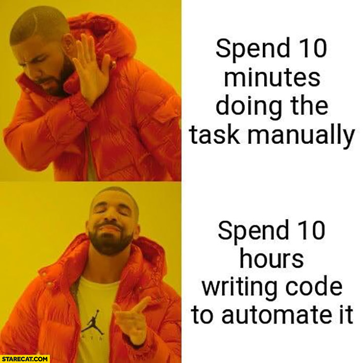 Meme: "Spend 10 minutes doing the task manually vs. Spend 10 hours writing code to automate it".